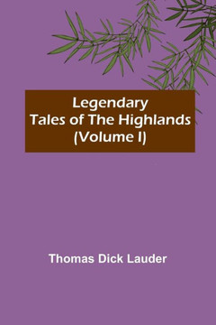 Legendary Tales of the Highlands (Volume I) Legendary Tales of the Highlands (Volume I)