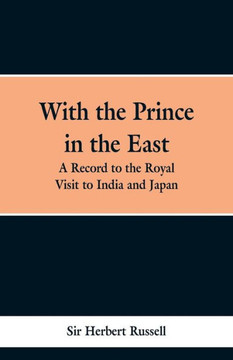 With the Prince in the East : A Record of the Royal Visit to India and Japan