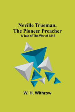Neville Trueman, the Pioneer Preacher : A Tale of the War of 1812