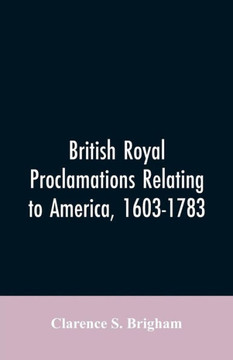 British Royal Proclamations Relating to America, 1603-1783 British Royal Proclamations Relating to America, 1603-1783