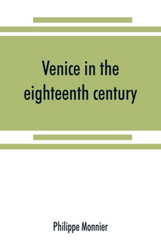 Venice in the Eighteenth Century from the French of Philippe Monnier
