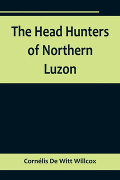 The Head Hunters of Northern Luzon The Head Hunters of Northern Luzon