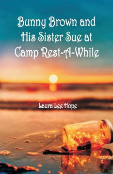 Bunny Brown and His Sister Sue at Camp Rest-A-While Bunny Brown and His Sister Sue at Camp Rest-A-While