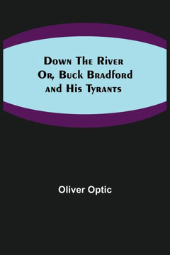 Down the River; Or, Buck Bradford and His Tyrants