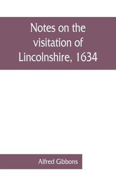 Notes on the Visitation of Lincolnshire, 1634 Notes on the Visitation of Lincolnshire, 1634