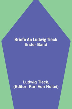 Briefe an Ludwig Tieck; Erster Band Briefe an Ludwig Tieck; Erster Band