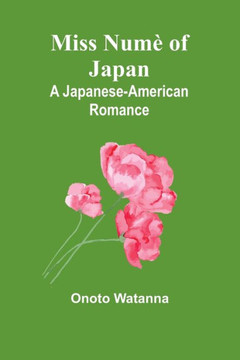 Miss Numè of Japan : A Japanese-American Romance Miss Numè of Japan : A Japanese-American Romance