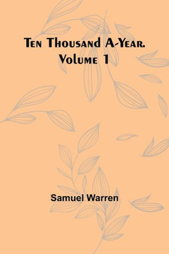 Ten Thousand A-Year. Volume 1 Ten Thousand A-Year. Volume 1