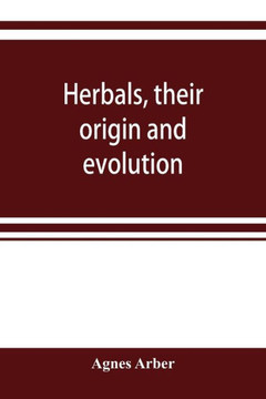 Herbals, Their Origin and Evolution, a Chapter in the History of Botany, 1470-1670