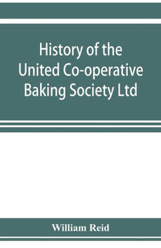 History of the United Co-operative Baking Society Ltd., a Fifty Years' Record, 1869-1919