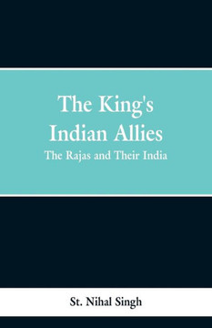 The King's Indian Allies: The Rajas and Their India The King's Indian Allies: The Rajas and Their India