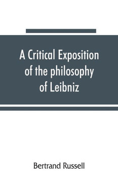 A Critical Exposition of the Philosophy of Leibniz, with an Appendix of Leading Passages