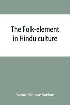 The Folk-element in Hindu Culture; a Contribution to Socio-religious Studies in Hindu Folk-institutions