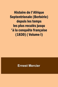 Histoire de l'Afrique Septentrionale (Berbérie) depuis les temps les plus reculés jusqu'à la conquête française (1830) ( Volume I)