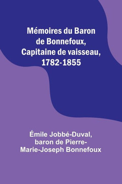 Mémoires Du Baron de Bonnefoux, Capitaine de Vaisseau, 1782-1855