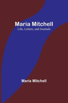 Maria Mitchell : Life, Letters, and Journals Maria Mitchell : Life, Letters, and Journals