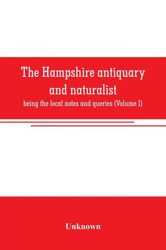 The Hampshire Antiquary and Naturalist : Being the Local Notes and Queries