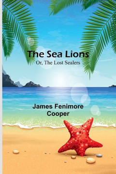 The Sea Lions; Or, The Lost Sealers The Sea Lions; Or, The Lost Sealers