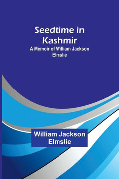 Seedtime in Kashmir : A Memoir of William Jackson Elmslie