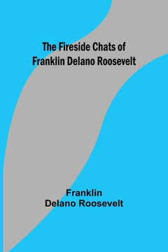 The Fireside Chats of Franklin Delano Roosevelt The Fireside Chats of Franklin Delano Roosevelt