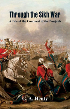 Through the Sikh War : A Tale of the Conquest of the Punjaub