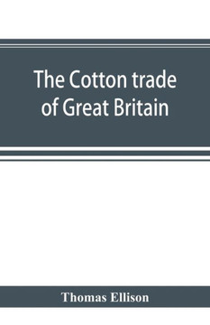 The Cotton Trade of Great Britain. Including a History of the Liverpool Cotton Market and of the Liverpool Cotton Brokers' Association