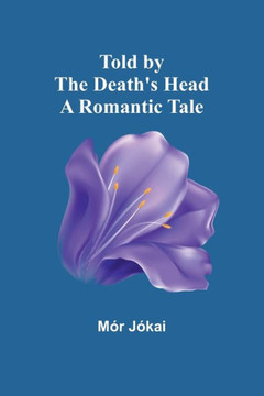 Told by the Death's Head : A Romantic Tale