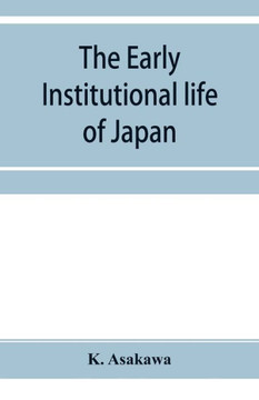 The Early Institutional Life of Japan: a Study in the Reform of 645 A.D.