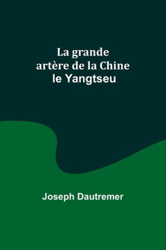La Grande Artère de la Chine : Le Yangtseu