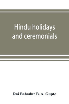 Hindu Holidays and Ceremonials : With Dissertations on Origin, Folklore and Symbols