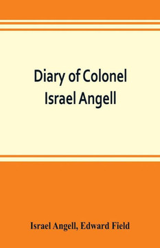 Diary of Colonel Israel Angell, Commanding the Second Rhode Island Continental Regiment During the American Revolution, 1778-1781