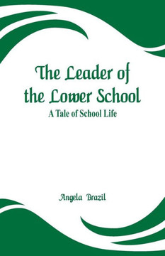 The Leader of the Lower School : A Tale of School Life