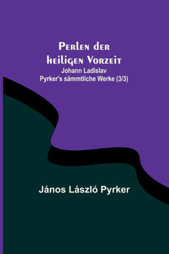 Perlen der heiligen Vorzeit; Johann Ladislav Pyrker's sämmtliche Werke (3/3)