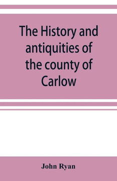 The History and Antiquities of the County of Carlow