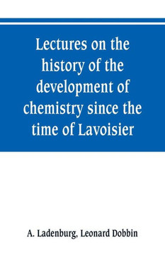 Lectures on the History of the Development of Chemistry Since the Time of Lavoisier