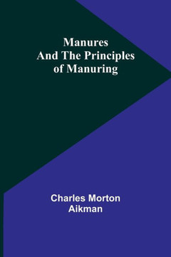 Manures and the Principles of Manuring Manures and the Principles of Manuring