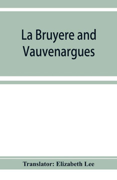 La Bruye`re and Vauvenargues: Selections from the Characters Reflexions and Maxims