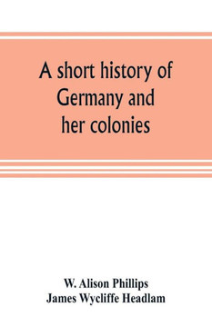 A Short History of Germany and Her Colonies