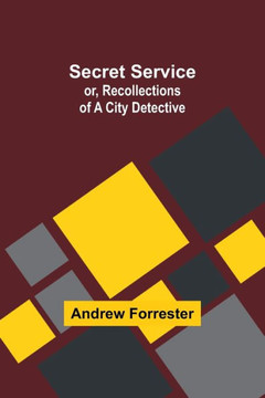 Secret Service; Or, Recollections of a City Detective Secret Service; Or, Recollections of a City Detective