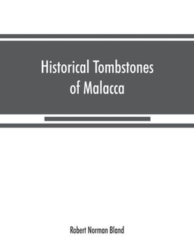 Historical Tombstones of Malacca, Mostly of Portuguese Origin, with the Inscriptions in Detail and Illustrated by Numerous Photographs