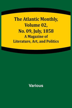 The Atlantic Monthly, Volume 02, No. 09, July, 1858 ; A Magazine of Literature, Art, and Politics