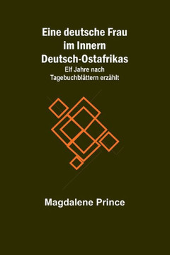 Eine deutsche Frau im Innern Deutsch-Ostafrikas; Elf Jahre nach Tagebuchblättern erzählt