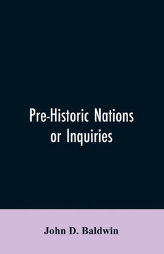 Pre-Historic Nations Or Inquiries Concerning Some of the Great Peoples and Civilizations of Antiquity and Their Probable Relation to a Still Older Civilization of the Ethiopians Or Cushites of Arabia