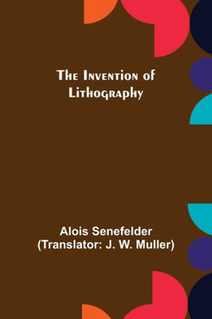 The Invention of Lithography The Invention of Lithography