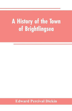 A History of the Town of Brightlingsea : A Member of the Cinque Ports