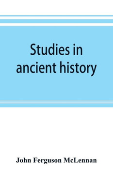 Studies in Ancient History : Comprising a Reprint of Primitive Marriage