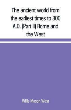 The Ancient World from the Earliest Times to 800 A.D. (Part II) Rome and the West
