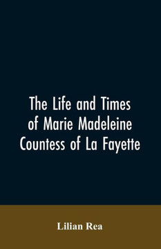 The Life And Times Of Marie Madeleine Countess Of La Fayette