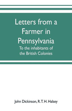 Letters from a Farmer in Pennsylvania, to the Inhabitants of the British Colonies