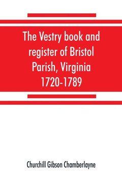 The Vestry Book and Register of Bristol Parish, Virginia, 1720-1789